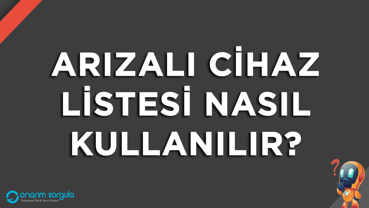 Arızalı Cihaz Listesi Nasıl Kullanılır?