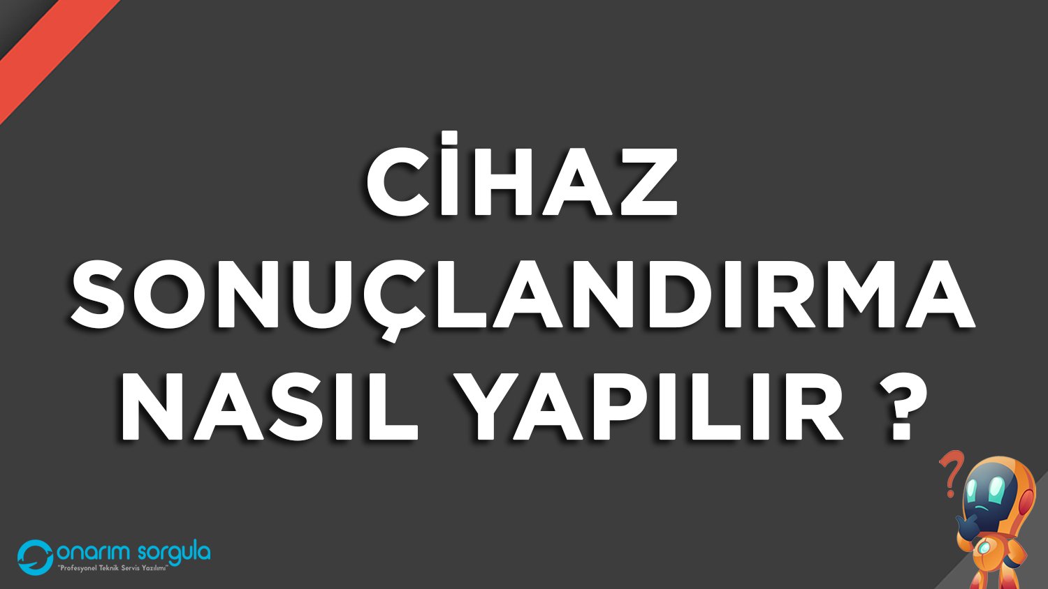 Cihaz Sonuçlandırma Nasıl Yapılır?