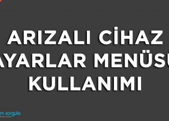 Arızalı Cihaz Ayarlar Menüsü Kullanımı