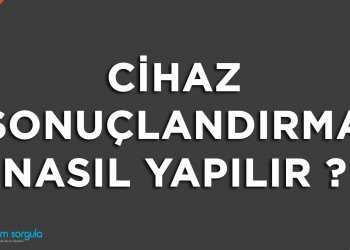 Cihaz Sonuçlandırma Nasıl Yapılır?
