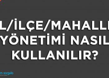 İl/İlçe/Mahalle Yönetimi Nasıl Kullanılır?