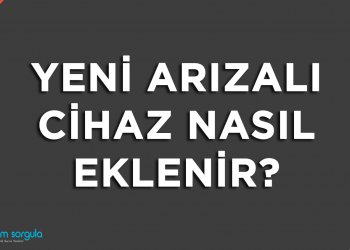 Yeni Arızalı Cihaz Nasıl Eklenir?
