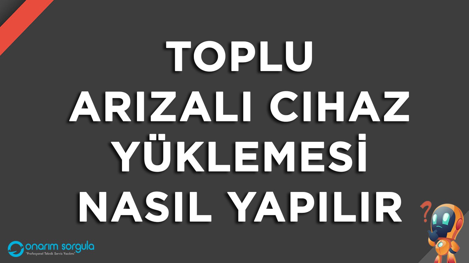 Toplu Arızalı Cihaz Yüklemesi Nasıl Yapılır?